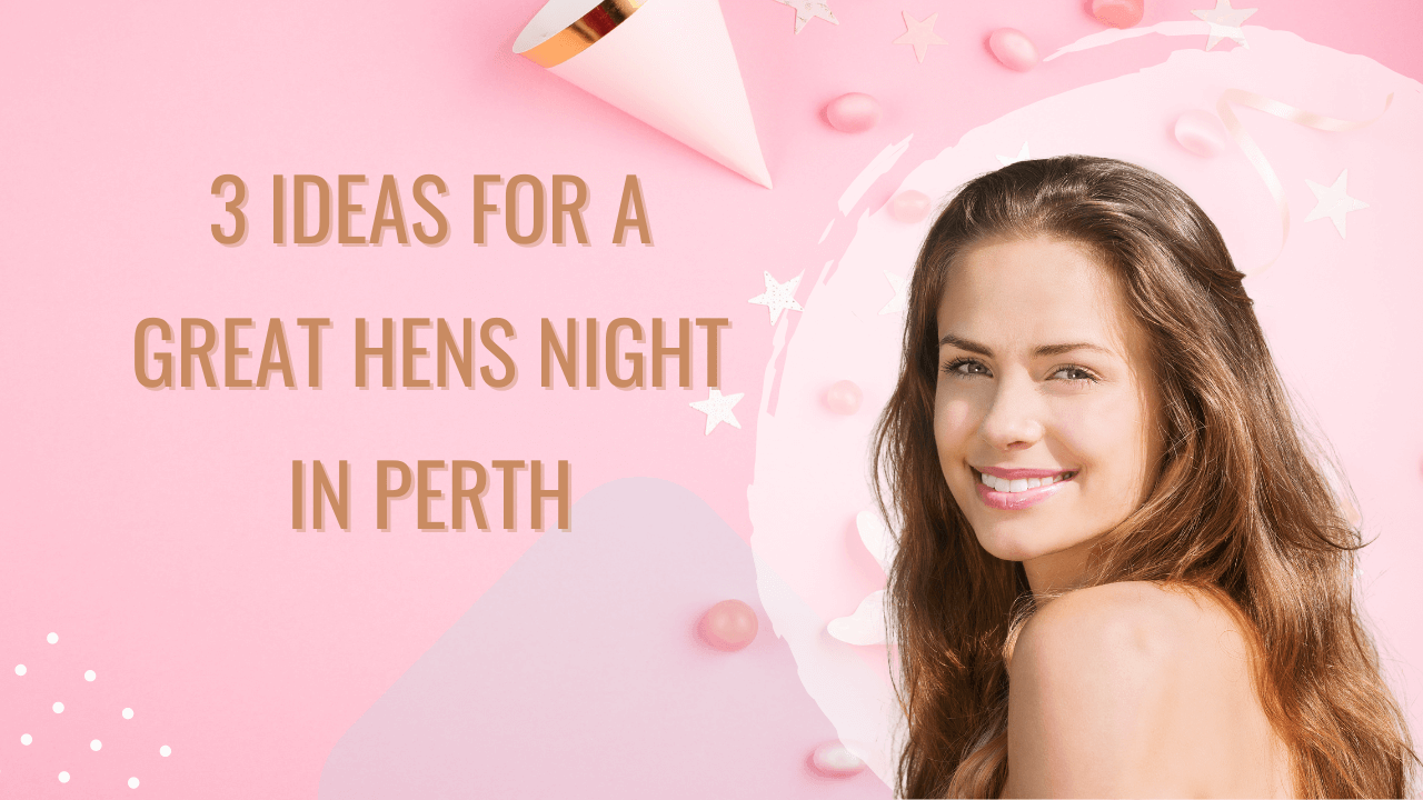 3 Great Ideas For The Best Hens Night in Perth